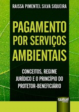 Capa do livro: Pagamento por Servios Ambientais - Conceitos, Regime Jurdico e o Princpio do Protetor-Beneficirio, Raissa Pimentel Silva Siqueira