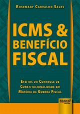 Capa do livro: ICMS & Benefcio Fiscal - Efeitos do Controle de Constitucionalidade em Matria de Guerra Fiscal, Rosemary Carvalho Sales