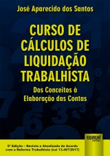 Capa do livro: Curso de Clculos de Liquidao Trabalhista - Dos Conceitos  Elaborao das Contas - 5 Edio - Revista e Atualizada de Acordo com a Reforma Trabalhista (Lei 13.467/2017), Jos Aparecido dos Santos