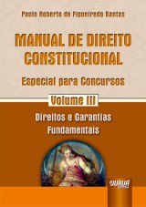 Capa do livro: Manual de Direito Constitucional - Especial para Concursos - Volume III - Direitos e Garantias Fundamentais, Paulo Roberto de Figueiredo Dantas