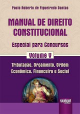 Capa do livro: Manual de Direito Constitucional - Especial para Concursos - Volume V - Tributao, Oramento, Ordem Econmica, Financeira e Social, Paulo Roberto de Figueiredo Dantas