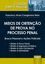 Capa do livro: Meios de Obteno de Prova no Processo Penal - Busca Pessoal e Aes Policiais  Direito  Prova Penal  Direito  Segurana Pblica  Direito  Livre Circulao  Direito  Intimidade - Coleo Direito Policial, Francisco Alves Cangerana Neto