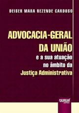 Capa do livro: Advocacia-Geral da Unio e a sua Atuao no mbito da Justia Administrativa, Deiser Mara Rezende Cardoso