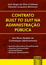 Capa do livro: Contrato Built to Suit na Administrao Pblica - Um Novo Modelo de Contratao Administrativa  Aspectos Normativo-Procedimentais  Aspectos Controvertidos  Sustentabilidade  Eficincia Administrativa, Jos Srgio da Silva Cristvam e Eduardo Junqueira Bertoncini