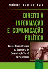 Capa do livro: Direito à Informação e Comunicação Política - Os Atos Administrativos da Secretaria de Comunicação Social da Presidência, Vinícius Ferreira Laner