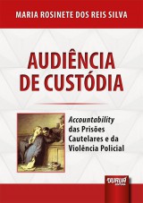 Capa do livro: Audiência de Custódia - Accountability das Prisões Cautelares e da Violência Policial, Maria Rosinete dos Reis Silva