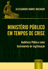 Capa do livro: Ministrio Pblico em Tempos de Crise - Audincia Pblica como Instrumento de Legitimao, Alessandro Ramos Machado