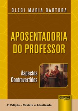 Capa do livro: Aposentadoria do Professor - Aspectos Controvertidos - 4ª Edição - Revista e Atualizada, Cleci Maria Dartora