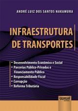 Capa do livro: Infraestrutura de Transportes -  Desenvolvimento Econmico e Social  Parcerias Pblico-Privadas e Financiamento Pblico  Responsabilidade Fiscal  Corrupo  Reforma Tributria, Andr Luiz dos Santos Nakamura
