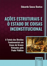 Capa do livro: Aes Estruturais e o Estado de Coisas Inconstitucional - A Tutela dos Direitos Fundamentais em Casos de Graves Violaes pelo Poder Pblico, Eduardo Sousa Dantas