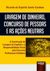 Capa do livro: Lavagem de Dinheiro, Concurso de Pessoas e as Ações Neutras, Ricardo do Espírito Santo Cardoso