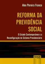 Capa do livro: Reforma da Previdncia Social - O Estado Contemporneo e a Reconfigurao do Sistema Previdencirio, Alex Pereira Franco
