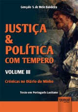 Capa do livro: Justia & Poltica com Tempero - Volume III - Crnicas no Dirio do Minho - Texto em Portugus Lusitano, Gonalo S. de Melo Bandeira