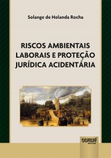 Capa do livro: Riscos Ambientais Laborais e Proteo Jurdica Acidentria, Solange de Holanda Rocha