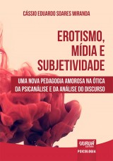 Capa do livro: Erotismo, Mdia e Subjetividade - Uma Nova Pedagogia Amorosa na tica da Psicanlise e da Anlise do Discurso, Cssio Eduardo Soares Miranda