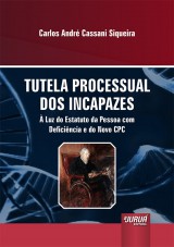 Capa do livro: Tutela Processual dos Incapazes -  Luz do Estatuto da Pessoa com Deficincia e do Novo CPC, Carlos Andr Cassani Siqueira