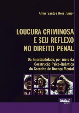 Capa do livro: Loucura Criminosa e Seu Reflexo no Direito Penal - Da Imputabilidade, por meio da Construo Psico-Quntica do Conceito de Doena Mental, Almir Santos Reis Junior