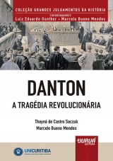 Capa do livro: Danton - A Tragdia Revolucionria - Minibook - Prefcio de Ren Ariel Dotti - Coleo Grandes Julgamentos da Histria - Coordenadores: Luiz Eduardo Gunther e Marcelo Bueno Mendes, Thayn de Castro Saczuk e Marcelo Bueno Mendes