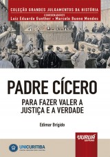 Capa do livro: Padre Ccero - Para Fazer Valer a Justia e a Verdade - Minibook - Prefcio de Ren Ariel Dotti - Coleo Grandes Julgamentos da Histria - Coordenadores: Luiz Eduardo Gunther e Marcelo Bueno Mendes, Edimar Brgido