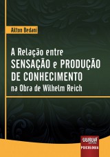 Capa do livro: Relao entre Sensao e Produo de Conhecimento na Obra de Wilhelm Reich, A, Ailton Bedani
