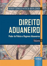 Capa do livro: Direito Aduaneiro - Volume 1 - Poder de Polcia e Regimes Aduaneiros, Herbert Cornelio Pieter de Bruyn Jnior