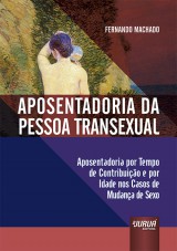 Capa do livro: Aposentadoria da Pessoa Transexual - Aposentadoria por Tempo de Contribuio e por Idade nos Casos de Mudana de Sexo, Fernando Machado