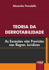 Capa do livro: Teoria da Derrotabilidade - As Excees No Previstas nas Regras Jurdicas, Alexandre Prevedello