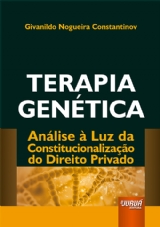 Capa do livro: Terapia Gentica - Anlise  Luz da Constitucionalizao do Direito Privado, Givanildo Nogueira Constantinov