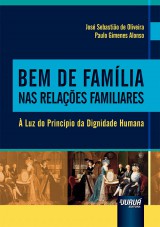 Capa do livro: Bem de Famlia nas Relaes Familiares -  Luz do Princpio da Dignidade Humana, Jos Sebastio de Oliveira e Paulo Gimenes Alonso