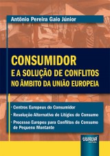 Capa do livro: Consumidor e a Soluo de Conflitos no mbito da Unio Europeia, Antnio Pereira Gaio Jnior