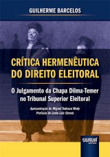 Capa do livro: Crtica Hermenutica do Direito Eleitoral - O Julgamento da Chapa Dilma-Temer no Tribunal Superior Eleitoral - Apresentao de Miguel Tedesco Wedy - Prefcio de Lenio Luiz Streck, Guilherme Barcelos