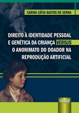 Capa do livro: Direito à Identidade Pessoal e Genética da Criança Versus o Anonimato do Doador na Reprodução Artificial, Carina Cátia Bastos de Senna