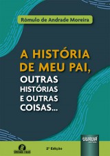 Capa do livro: A História de Meu Pai, outras Histórias e Outras Coisas..., Rômulo de Andrade Moreira