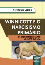 Capa do livro: Winnicott e o Narcisismo Primrio - Da Dependncia Rumo  Independncia, Gustavo Vieira