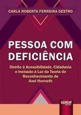 Capa do livro: Pessoa Com Deficincia - Direito  Acessibilidade, Cidadania e Incluso  Luz da Teoria do Reconhecimento de Axel Honneth, Carla Roberta Ferreira Destro