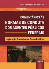 Capa do livro: Comentrios s Normas de Conduta dos Agentes Pblicos Federais - Legislao Comentada e Casos Prticos, Aline Cavalcante dos Reis Silva