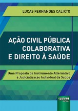 Capa do livro: Ao Civil Pblica Colaborativa e Direito  Sade - Uma Proposta de Instrumento Alternativo  Judicializao Individual da Sade, Lucas Fernandes Calixto