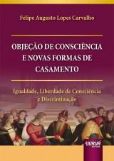 Capa do livro: Objeção de Consciência e Novas Formas de Casamento, Felipe Augusto Lopes Carvalho