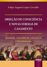 Capa do livro: Objeo de Conscincia e Novas Formas de Casamento, Felipe Augusto Lopes Carvalho