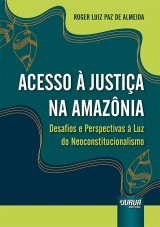 Capa do livro: Acesso  Justia na Amaznia - Desafios e Perspectivas  Luz do Neoconstitucionalismo, Roger Luiz Paz de Almeida