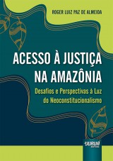 Capa do livro: Acesso à Justiça na Amazônia - Desafios e Perspectivas à Luz do Neoconstitucionalismo, Roger Luiz Paz de Almeida