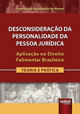 Capa do livro: Desconsiderao da Personalidade da Pessoa Jurdica - Aplicao no Direito Falimentar Brasileiro - Teoria e Prtica - Apresentao do Prof. Dr. Juiz Erik Frederico Gramstrup - Prefcio do Prof. Dr. Juiz Alceu Mauricio Junior, Francisco de Assis Basilio de Moraes