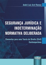 Capa do livro: Segurana Jurdica e Indeterminao Normativa Deliberada - Elementos para uma Teoria do Direito (Civil) Contemporneo - Prefcios de Eroulths Cortiano Junior e Marcos Catalan - Posfcio de Carlos Eduardo Pianovski Ruzyk, Andr Luiz Arnt Ramos