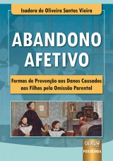 Capa do livro: Abandono Afetivo - Formas de Preveno aos Danos Causados aos Filhos pela Omisso Parental - Prefcio de Svio Bittencourt, Isadora de Oliveira Santos Vieira