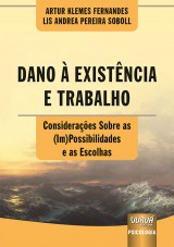 Capa do livro: Dano  Existncia e Trabalho - Consideraes Sobre as (Im)Possibilidades e as Escolhas, Artur Klemes Fernandes e Lis Andrea Pereira Soboll