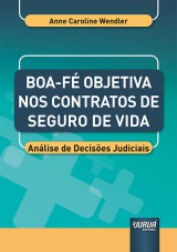 Capa do livro: Boa-F Objetiva nos Contratos de Seguro de Vida, Anne Caroline Wendler