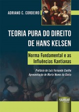 Capa do livro: Teoria Pura do Direito de Hans Kelsen: Norma Fundamental e as Influncias Kantianas - Prefcio do Professor Luiz Fernando Coelho - Apresentao da Professora Marta Nunes da Costa, Adriano C. Cordeiro