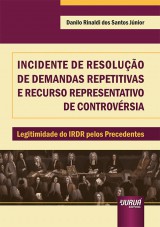 Capa do livro: Incidente de Resoluo de Demandas Repetitivas e Recurso Representativo de Controvrsia - Legitimidade do IRDR pelos Precedentes, Danilo Rinaldi dos Santos Jnior