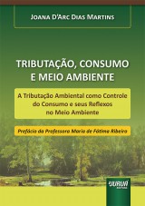 Capa do livro: Tributação, Consumo e Meio Ambiente - A Tributação Ambiental como Controle do Consumo e seus Reflexos no Meio Ambiente - Prefácio da Professora Maria de Fátima Ribeiro, Joana D’Arc Dias Martins