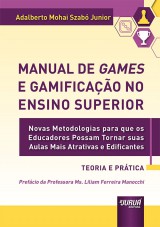 Capa do livro: Manual de Games e Gamificao no Ensino Superior - Teoria e Prtica - Novas Metodologias para que os Educadores Possam Tornar suas Aulas Mais Atrativas e Edificantes - Prefcio da Professora Ms. Liliam Ferreira Manocchi, Adalberto Mohai Szab Junior